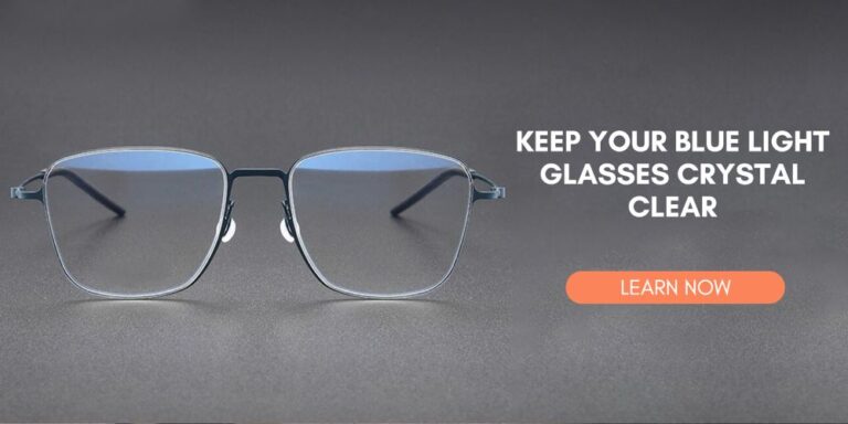 6 Easy Ways to Keep Your Blue Light Glasses Crystal Clear